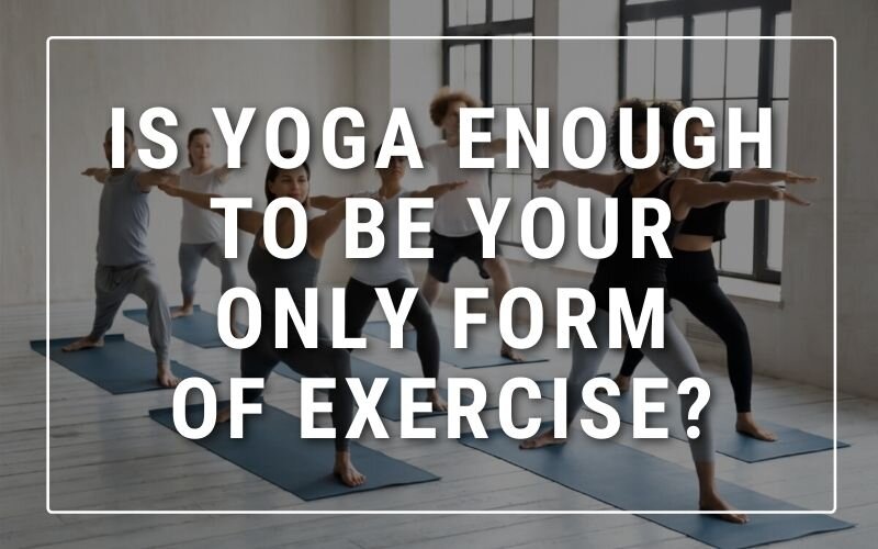 Can Yoga Be Your Only Exercise?