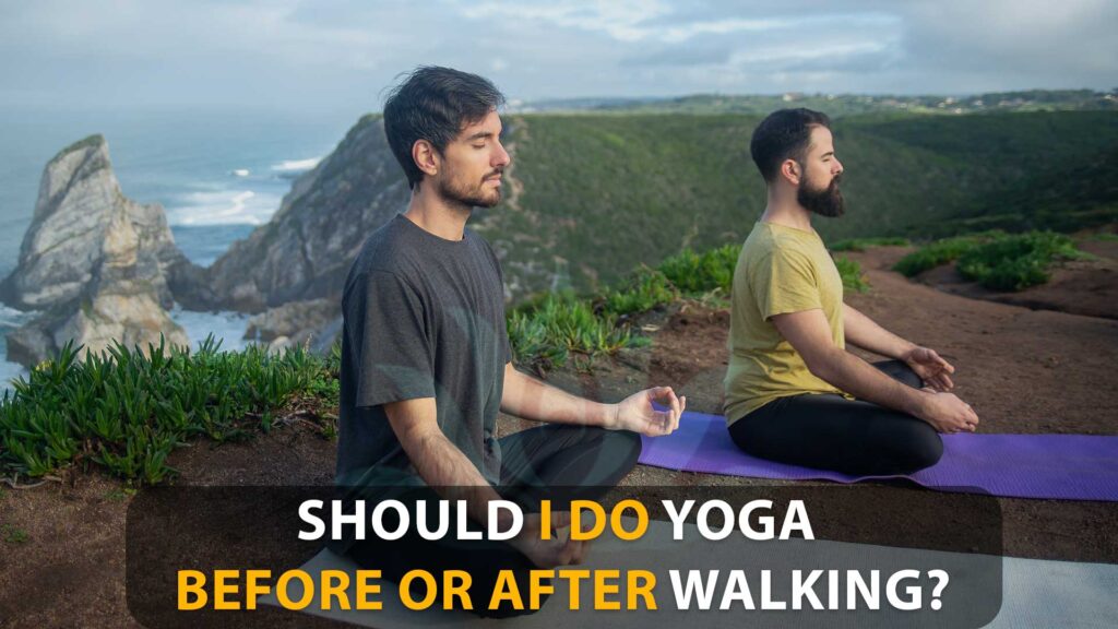 Should I Walk First Or Do Yoga First?